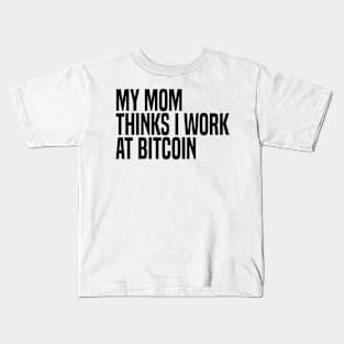 my mom thinks i work at bitcoin Kids T-Shirt